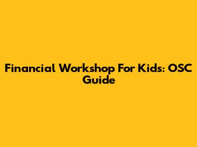 Financial Workshop For Kids: OSC Guide