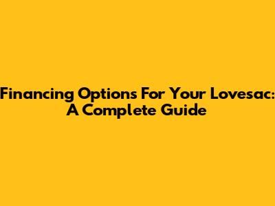 Financing Options For Your Lovesac: A Complete Guide