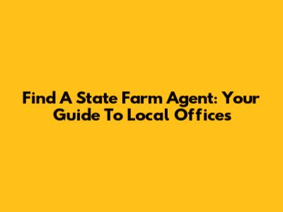 Find A State Farm Agent: Your Guide To Local Offices