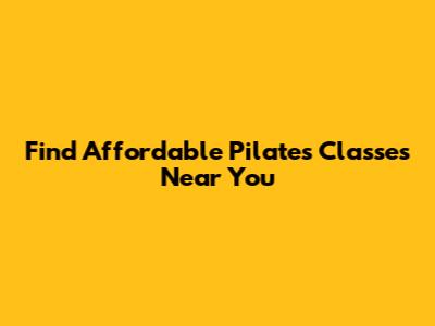 Find Affordable Pilates Classes Near You