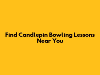 Find Candlepin Bowling Lessons Near You