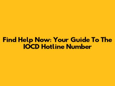 Find Help Now: Your Guide To The IOCD Hotline Number