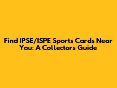 Find IPSE/ISPE Sports Cards Near You: A Collector's Guide