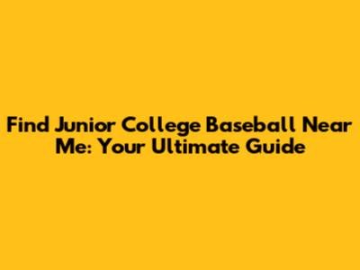 Find Junior College Baseball Near Me: Your Ultimate Guide
