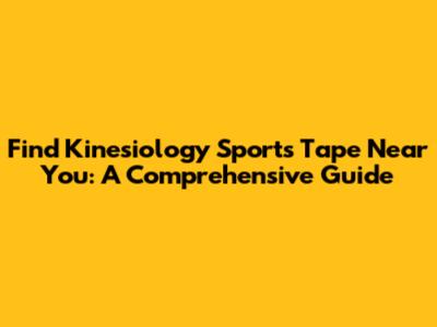 Find Kinesiology Sports Tape Near You: A Comprehensive Guide
