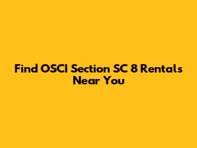 Find OSCI Section SC 8 Rentals Near You