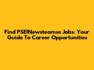 Find PSEINewsteamse Jobs: Your Guide To Career Opportunities