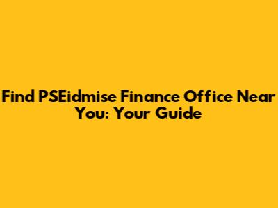 Find PSEidmise Finance Office Near You: Your Guide