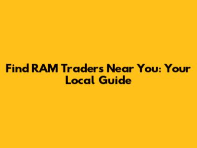 Find RAM Traders Near You: Your Local Guide
