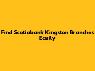 Find Scotiabank Kingston Branches Easily