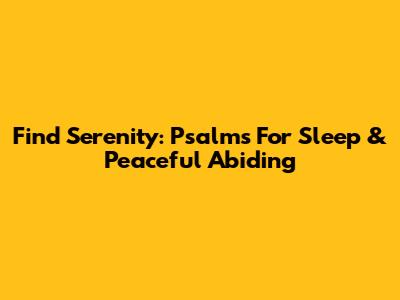 Find Serenity: Psalms For Sleep & Peaceful Abiding