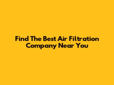 Find The Best Air Filtration Company Near You