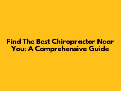 Find The Best Chiropractor Near You: A Comprehensive Guide