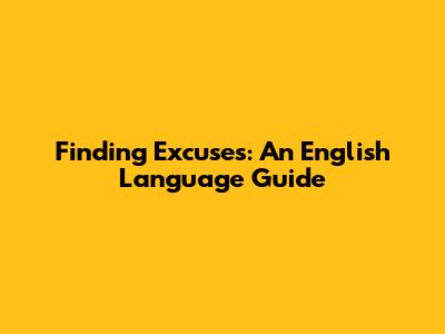 Finding Excuses: An English Language Guide