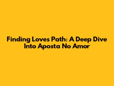 Finding Love's Path: A Deep Dive Into 'Aposta No Amor'