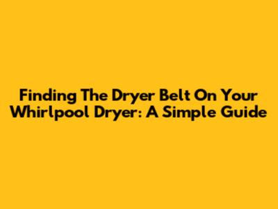 Finding The Dryer Belt On Your Whirlpool Dryer: A Simple Guide