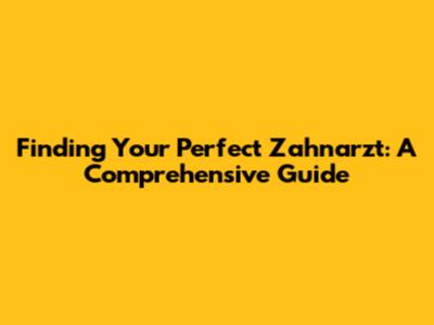 Finding Your Perfect Zahnarzt: A Comprehensive Guide