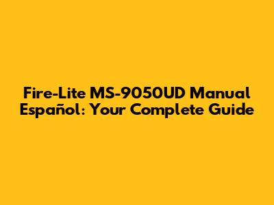 Fire-Lite MS-9050UD Manual Español: Your Complete Guide