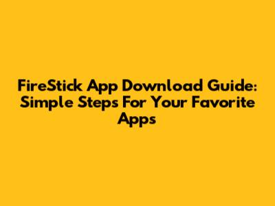 FireStick App Download Guide: Simple Steps For Your Favorite Apps