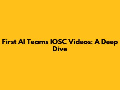 First AI Team's IOSC Videos: A Deep Dive