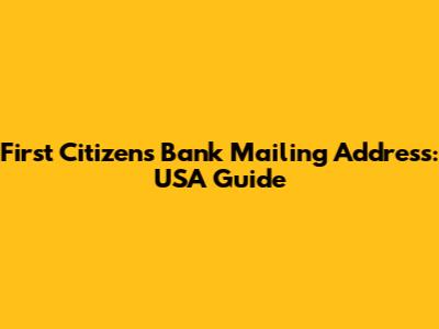 First Citizens Bank Mailing Address: USA Guide