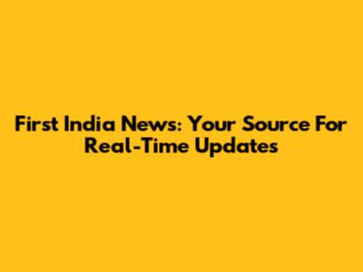 First India News: Your Source For Real-Time Updates