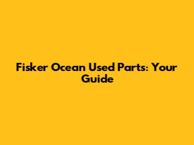 Fisker Ocean Used Parts: Your Guide