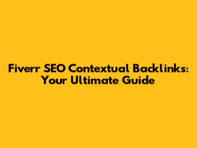 Fiverr SEO Contextual Backlinks: Your Ultimate Guide
