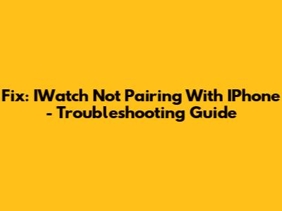 Fix: IWatch Not Pairing With IPhone - Troubleshooting Guide
