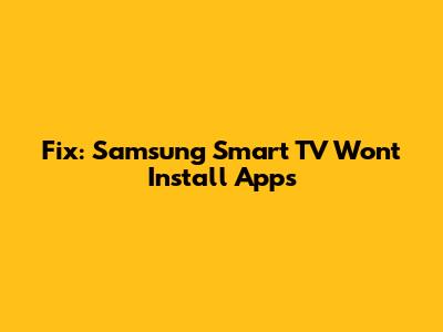Fix: Samsung Smart TV Won't Install Apps