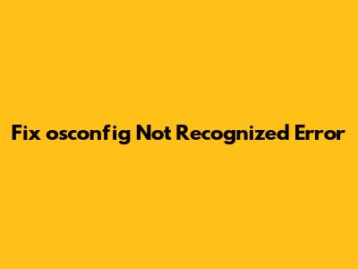 Fix 'osconfig' Not Recognized Error