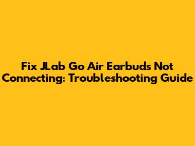 Fix JLab Go Air Earbuds Not Connecting: Troubleshooting Guide