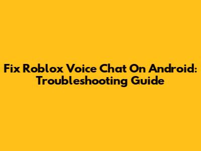 Fix Roblox Voice Chat On Android: Troubleshooting Guide