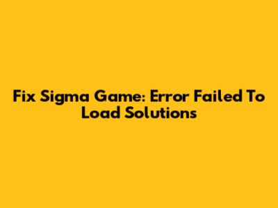 Fix Sigma Game: Error Failed To Load Solutions