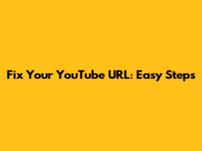 Fix Your YouTube URL: Easy Steps