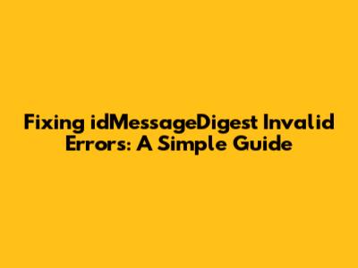 Fixing 'idMessageDigest Invalid' Errors: A Simple Guide