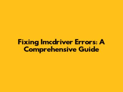 Fixing Imcdriver Errors: A Comprehensive Guide