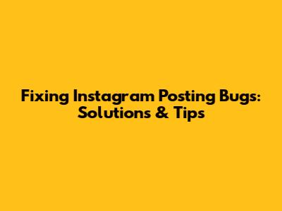 Fixing Instagram Posting Bugs: Solutions & Tips