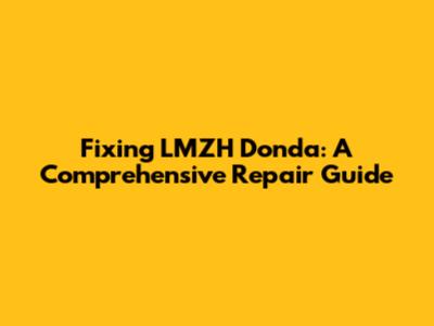 Fixing LMZH Donda: A Comprehensive Repair Guide