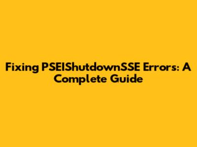 Fixing PSEIShutdownSSE Errors: A Complete Guide