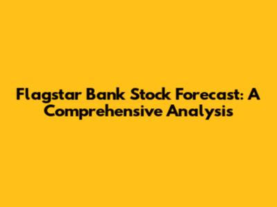 Flagstar Bank Stock Forecast: A Comprehensive Analysis
