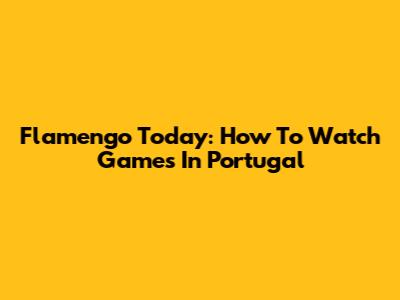 Flamengo Today: How To Watch Games In Portugal