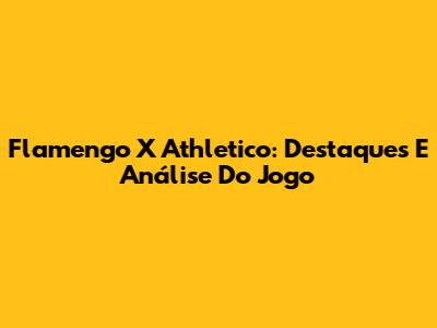 Flamengo X Athletico: Destaques E Análise Do Jogo