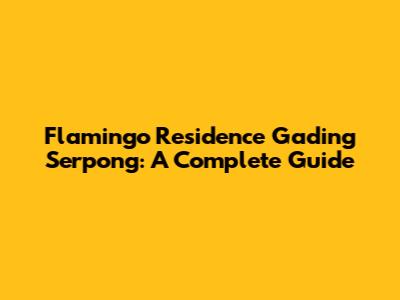 Flamingo Residence Gading Serpong: A Complete Guide