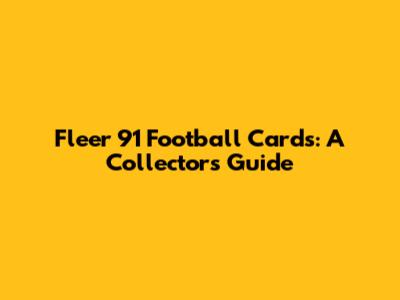 Fleer 91 Football Cards: A Collector's Guide