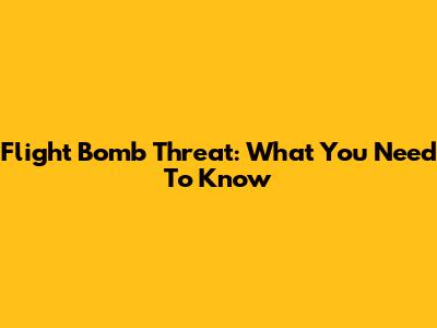 Flight Bomb Threat: What You Need To Know
