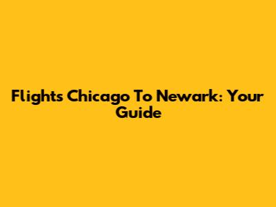 Flights Chicago To Newark: Your Guide
