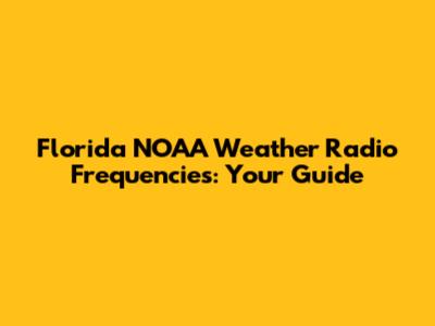 Florida NOAA Weather Radio Frequencies: Your Guide