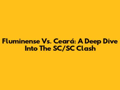 Fluminense Vs. Ceará: A Deep Dive Into The SC/SC Clash