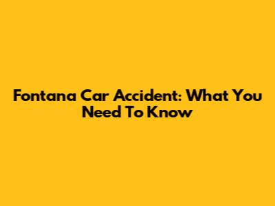 Fontana Car Accident: What You Need To Know